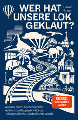 Harald Braun: Wer hat unsere Lok geklaut? Wie aus einem Sprachkurs die vielleicht außergewöhnlichste Reisegeschichte Deutschlands wurde.