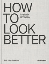 Volker Steinkraus: HOW TO LOOK BETTER. 10 maxims for beautiful skin – and a better life.