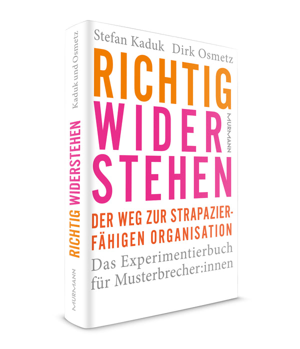 Richtig widerstehen: Der Weg zur strapazierfähigen Organisation. Das Experimentierbuch für Musterbrecher:innen