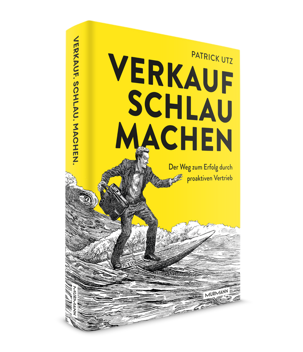 Patrick Utz: Verkauf. Schlau. Machen. Der Weg zum Erfolg durch proaktiven Vertrieb