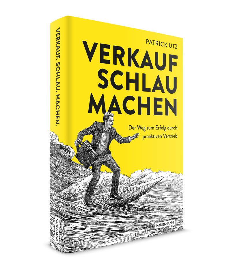 Patrick Utz: Verkauf. Schlau. Machen. Der Weg zum Erfolg durch proaktiven Vertrieb