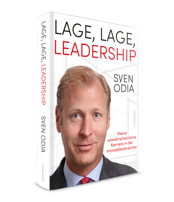 Sven Odia: Lage, Lage, Leadership. Meine unwahrscheinliche Karriere in der Immobilienbranche.