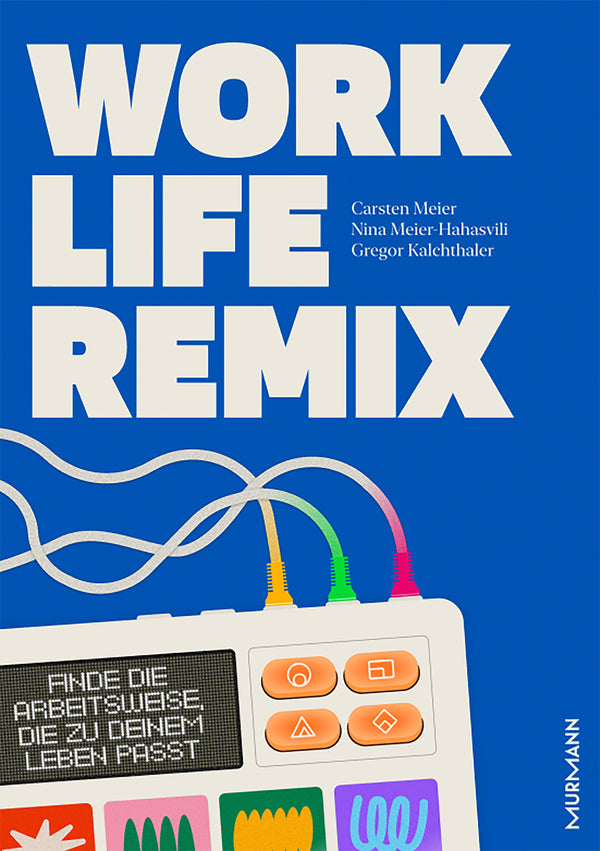 Carsten Meier, Nina Meier-Hahasvili, Gregor Kalchthaler: Work Life Remix. Finde die Arbeitsweise, die zu deinem Leben passt.