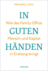 Philippe J. Weil: In guten Händen. Wie das Family Office Mensch und Kapital in Einklang bringt.