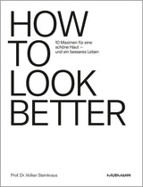Volker Steinkraus: HOW TO LOOK BETTER. 10 Maximen für eine schöne Haut – und ein besseres Leben.