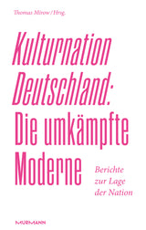 Thomas Mirow: Kulturnation Deutschland: Die umkämpfte Moderne