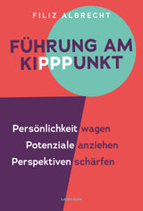 Filiz Albrecht: Führung am KiPPPunkt. Persönlichkeit wagen. Potenziale anziehen. Perspektiven schärfen
