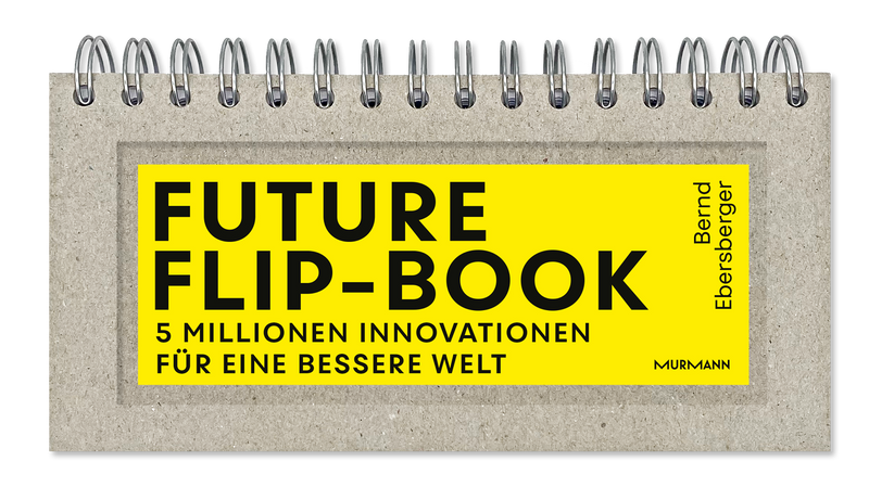 Bernd Ebersberger: Future Flip-Book. 5 Millionen Innovationen für eine bessere Welt