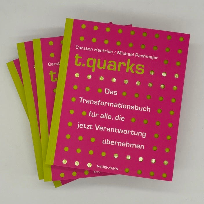 Michael Pachmajer, Carsten Hentrich: t.quarks. Das Transformationsbuch für alle, die jetzt Verantwortung übernehmen.