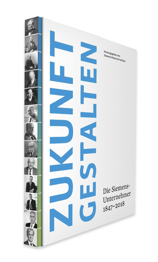 Siemens Historical Institute: Zukunft gestalten. Die Siemens-Unternehmer 1847 bis 2018.